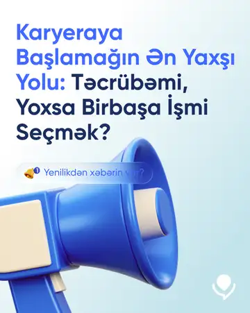 Karyeraya Başlamağın Ən Yaxşı Yolu: Təcrübəmi, Yoxsa Birbaşa İşmi Seçmək?